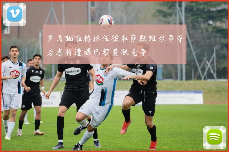 罗马瞄准格林伍德和萨默维尔争夺后者将遭遇巴黎曼联竞争